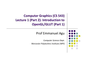 Computer Graphics (CS 543) Lecture 1 (Part 2): Introduction to OpenGL/GLUT (Part 1) Prof Emmanuel