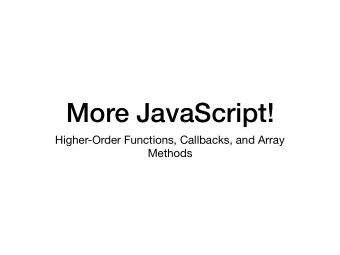 More JavaScript!  Higher-Order Functions, Callbacks, and Array  Methods  Higher-Order Functions