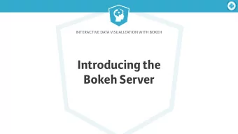 Introducing the  Bokeh Server  Interactive Data Visualization with Bokeh  Interactive Data