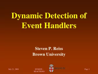 Dynamic Detection of  Event Handlers  Steven P. Reiss  Brown University  July 21, 2008  DYMON -