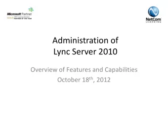 Lync Server 2010  Overview of Features and Capabilities October 18 th , 2012  Helps you create