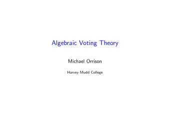 Algebraic Voting Theory  Michael Orrison  Harvey Mudd College  Collaborators and Sounding Boards