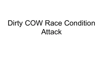 Dirty COW Race Condition  Attack  Outline    Dirty COW vulnerability    Memory Mapping using
