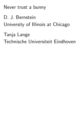 Never trust a bunny  D. J. Bernstein  University of Illinois at Chicago  Tanja Lange  Technische