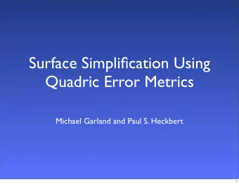 Surface Simplification Using  Quadric Error Metrics  Michael Garland and Paul S. Heckbert  1  The