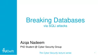 Breaking Databases  via SQLi attacks  Azqa Nadeem  PhD Student @ Cyber Security Group  The Cyber