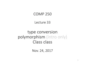 polymorphism (intro only)  Class class  Nov. 24, 2017  1  Primitive Type Conversion  double  In