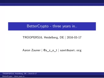 BetterCrypto - three years in..  TROOPERS16, Heidelberg, DE | 2016-03-17 Aaron Zauner | @a_z_e_t |