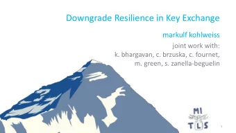 Downgrade Resilience in Key Exchange  markulf kohlweiss  joint work with:  k. bhargavan, c.