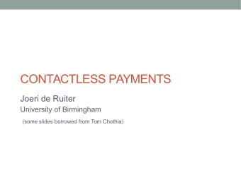 CONTACTLESS PAYMENTS  Joeri de Ruiter  University of Birmingham  (some slides borrowed from Tom