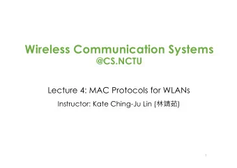 Wireless Communication Systems  @CS.NCTU  Lecture 4: MAC Protocols for WLANs Instructor: Kate