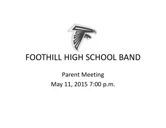 FOOTHILL HIGH SCHOOL BAND Parent Meeting May 11, 2015 7:00 p.m. WHY ARE WE HERE??? The Kids GENERAL