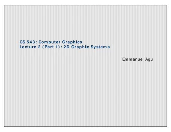CS 5 4 3 : Com puter Graphics  Lecture 2  ( Part 1 ) : 2 D Graphic System s  Emmanuel Agu  2 D