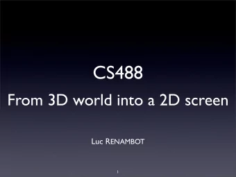 CS488  From 3D world into a 2D screen Luc R ENAMBOT  1  Transformations  We talked about 2D and