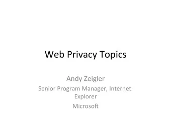 Web  Privacy  Topics    Andy  Zeigler    Senior  Program  Manager,  Internet