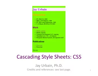 Cascading Style Sheets: CSS  Jay Urbain, Ph.D.  Credits and references: see last page.  1 HTML 5 is