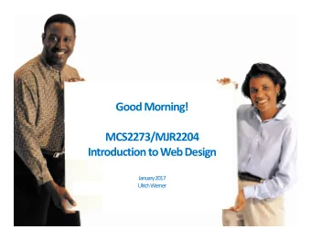 Good Morning!  MCS2273/MJR2204  Introduction to Web Design  January 2017  Ulrich Werner  Designing