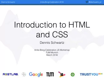 Introduction to HTML  and CSS  Dennis Schwartz  Anita-Borg-Celebration JS Workshop  TUM Munich