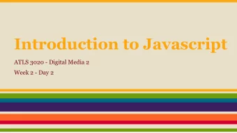 Introduction to Javascript  ATLS 3020 - Digital Media 2  Week 2 - Day 2  Overview  1. What is