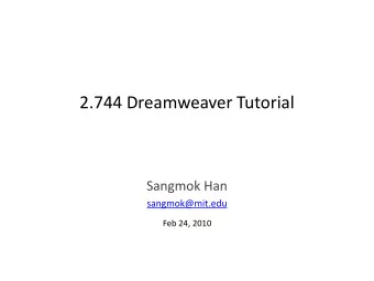 2.744 Dreamweaver Tutorial  Sangmok Han  sangmok@mit.edu  Feb 24, 2010  Overview  We will go over