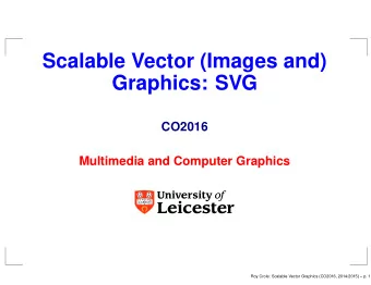 Scalable Vector (Images and)  Graphics: SVG  CO2016  Multimedia and Computer Graphics  Roy Crole:
