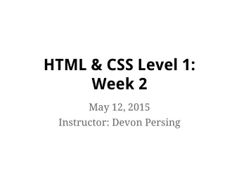 HTML &amp; CSS Level 1:  Week 2  May 12, 2015  Instructor: Devon Persing  Tonight  Week 1 review