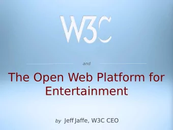 The Open Web Platform for  Entertainment by Jeff Jaffe, W3C CEO  The  WORLD WIDE WEB  &quot;Thirty