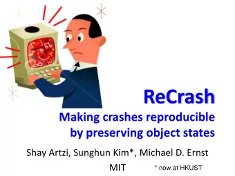 ReCrash  Making crashes reproducible  by preserving object states  Shay Artzi, Sunghun Kim*,