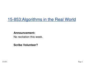 15-853:Algorithms in the Real World  Announcement:  No recitation this week.  Scribe Volunteer?