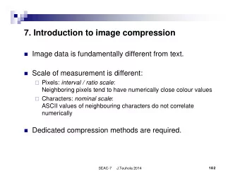 7. Introduction to image compression  Image data is fundamentally different from text.  Scale