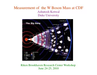 Measurement of  the W Boson Mass at CDF  Ashutosh Kotwal  Duke University  Riken Brookhaven