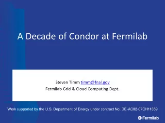 A Decade of Condor at Fermilab  Steven Timm timm@fnal.gov  Fermilab Grid &amp; Cloud Computing