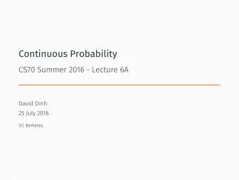 Continuous Probability  CS70 Summer 2016 - Lecture 6A  David Dinh  25 July 2016  UC Berkeley