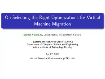 On Selecting the Right Optimizations for Virtual  Machine Migration Senthil Nathan N , Umesh
