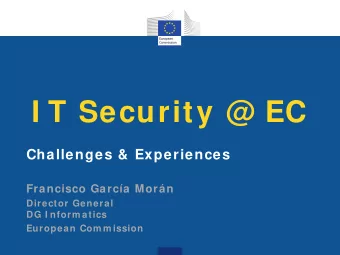 I T Security @ EC  Challenges &amp; Experiences  Francisco Garca Morn  Director General  DG I