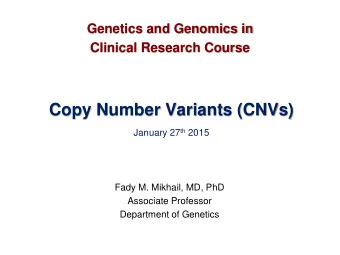 Copy Number Variants (CNVs) January 27 th 2015  Fady M. Mikhail, MD, PhD  Associate Professor