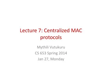 Lecture 7: Centralized MAC  Lecture 7: Centralized MAC  protocols  protocols  Mythili Vutukuru  CS