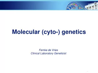 Molecular (cyto-) genetics  Femke de Vries  Clinical Laboratory Geneticist  Aim  Find genetic