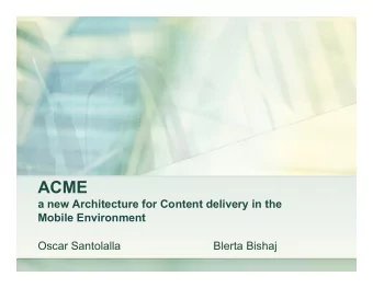 ACME  a new Architecture for Content delivery in the  Mobile Environment  Oscar Santolalla  Blerta