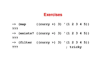 Exercises  -&gt; (map  ((curry +) 3) (1 2 3 4 5))  ???  -&gt; (exists? ((curry =) 3) (1 2 3 4