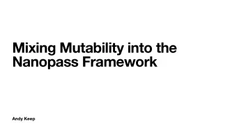Mixing Mutability into the  Nanopass Framework  Andy Keep  Background  Nanopass framework is a
