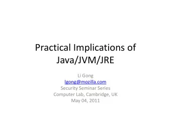 Java/JVM/JRE  Li Gong  lgong@mozilla.com  Security Seminar Series  Computer Lab, Cambridge, UK  May