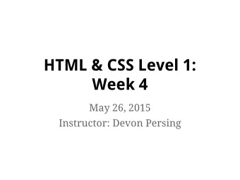 HTML &amp; CSS Level 1:  Week 4  May 26, 2015  Instructor: Devon Persing  This week  CSS