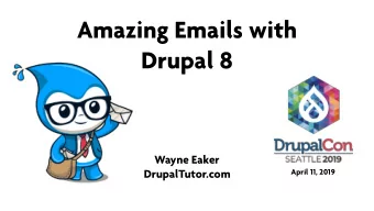 Amazing Emails with  Drupal 8 Wayne Eaker   April 11, 2019  DrupalTutor.com  The Drupal User