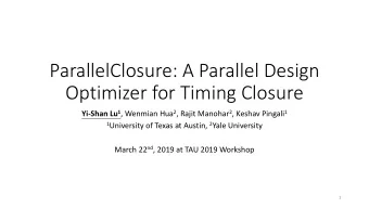 Optimizer for Timing Closure Yi-Shan Lu 1 , Wenmian Hua 2 , Rajit Manohar 2 , Keshav Pingali 1 1