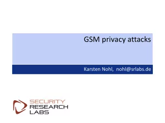 GSM privacy attacks  Karsten Nohl,  nohl@srlabs.de  Karsten Nohl,  nohl@srlabs.de  Agenda  GSM