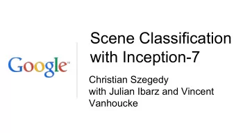 Scene Classification  with Inception-7  Christian Szegedy  with Julian Ibarz and Vincent  Vanhoucke