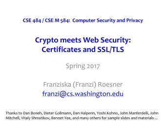 Crypto meets Web Security:  Certificates and SSL/TLS  Spring 2017  Franziska (Franzi) Roesner