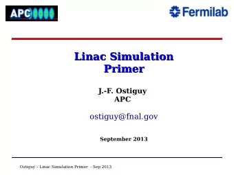 Linac Simulation  Linac Simulation  Primer  Primer  J.-F. Ostiguy  APC  ostiguy@fnal.gov  September
