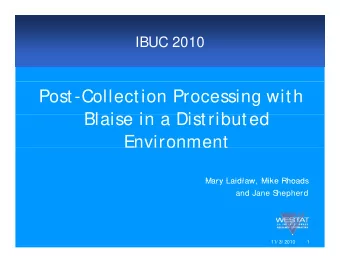 Post-Collection Processing with  Bl i  Blaise in a Distributed  i   Di t ib t d  Environment  Mary